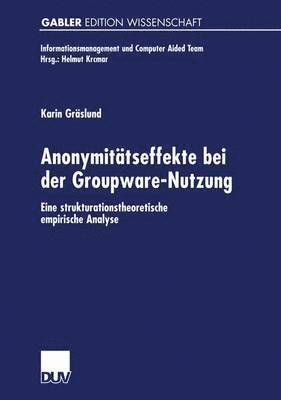 Karin Gräslund - Anonymitätseffekte Bei Der Groupware-Nutzung: Eine Strukturationstheoretische Empirische Analyse, Häftad