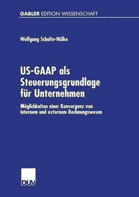 bokomslag Us-GAAP ALS Steuerungsgrundlage Für Unternehmen: Möglichkeiten Einer Konvergenz Von Internem Und Externem Rechnungswesen