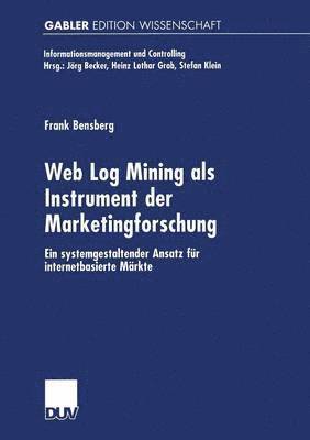 bokomslag Web Log Mining ALS Instrument Der Marketingforschung: Ein Systemgestaltender Ansatz Für Internetbasierte Märkte