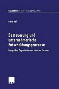 bokomslag Besteuerung Und Unternehmerische Entscheidungsprozesse: Integration, Organisation Und Situative Faktoren