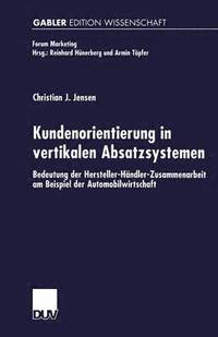 bokomslag Kundenorientierung in Vertikalen Absatzsystemen: Bedeutung Der Hersteller-Händler-Zusammenarbeit Am Beispiel Der Automobilwirtschaft