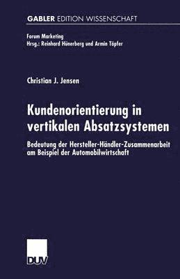 bokomslag Kundenorientierung in Vertikalen Absatzsystemen: Bedeutung Der Hersteller-Händler-Zusammenarbeit Am Beispiel Der Automobilwirtschaft