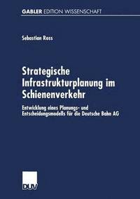 bokomslag Strategische Infrastrukturplanung Im Schienenverkehr: Entwicklung Eines Planungs- Und Entscheidungsmodells Für Die Deutsche Bahn AG