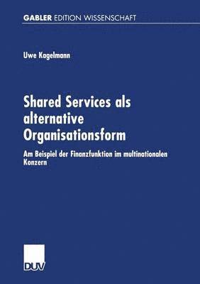 bokomslag Shared Services ALS Alternative Organisationsform: Am Beispiel Der Finanzfunktion Im Multinationalen Konzern