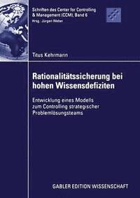 bokomslag Rationalitätssicherung Bei Hohen Wissensdefiziten: Entwicklung Eines Modells Zum Controlling Strategischer Problemlösungsteams