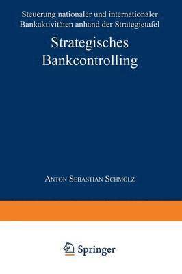 Anton Sebastian Schmölz - Strategisches Bankcontrolling: Steuerung Nationaler Und Internationaler Bankaktivitäten Anhand Der Strategietafel, Häftad
