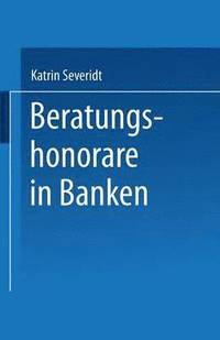 bokomslag Beratungshonorare in Banken: Wettbewerbsbedingungen Und Kundenpräferenzen