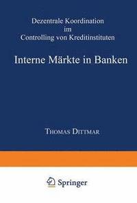 bokomslag Interne Märkte in Banken: Dezentrale Koordination Im Controlling Von Kreditinstituten