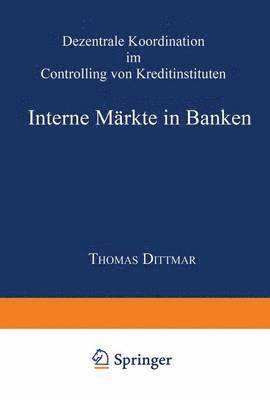 bokomslag Interne Märkte in Banken: Dezentrale Koordination Im Controlling Von Kreditinstituten