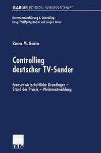 bokomslag Controlling Deutscher Tv-Sender: Fernsehwirtschaftliche Grundlagen -- Stand Der PRAXIS -- Weiterentwicklung