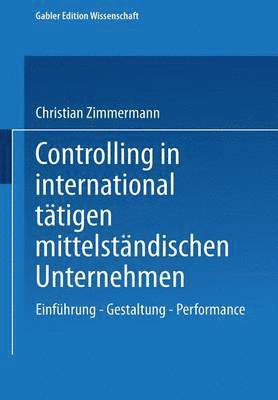 Christian Zimmermann - Controlling in International Tätigen Mittelständischen Unternehmen: Einführung -- Gestaltung -- Performance, Häftad