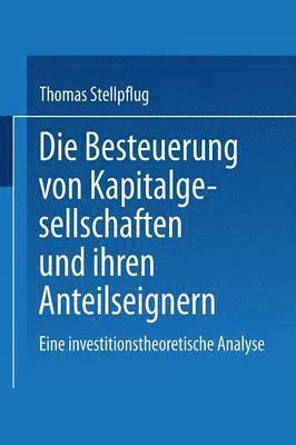 bokomslag Die Besteuerung Von Kapitalgesellschaften Und Ihren Anteilseignern: Eine Investitionstheoretische Analyse