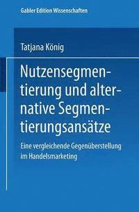 bokomslag Nutzensegmentierung Und Alternative Segmentierungsansätze: Eine Vergleichende Gegenüberstellung Im Handelsmarketing