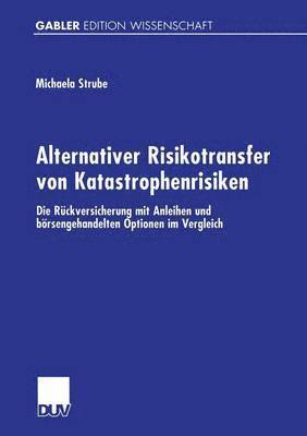 Michaela Strube - Alternativer Risikotransfer Von Katastrophenrisiken: Die Rückversicherung Mit Anleihen Und Börsengehandelten Optionen Im Vergleich, Häftad
