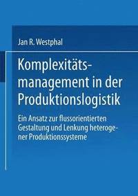 bokomslag Komplexitätsmanagement in Der Produktionslogistik: Ein Ansatz Zur Flussorientierten Gestaltung Und Lenkung Heterogener Produktionssysteme