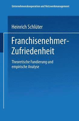 Heinrich Schlüter - Franchisenehmer-Zufriedenheit: Theoretische Fundierung Und Empirische Analyse, Häftad