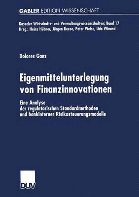 Dolores Ganz - Eigenmittelunterlegung Von Finanzinnovationen: Eine Analyse Der Regulatorischen Standardmethoden Und Bankinterner Risikosteuerungsmodelle, Häftad