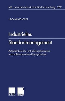 bokomslag Industrielles Standortmanagement: Aufgabenbereiche, Entwicklungstendenzen Und Problemorientierte Lösungsansätze