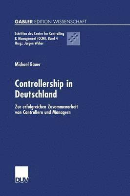 Michael Bauer - Controllership in Deutschland: Zur Erfolgreichen Zusammenarbeit Von Controllern Und Managern, Häftad