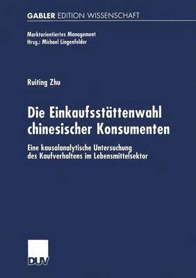 bokomslag Die Einkaufsstättenwahl Chinesischer Konsumenten: Eine Kausalanalytische Untersuchung Des Kaufverhaltens Im Lebensmittelsektor