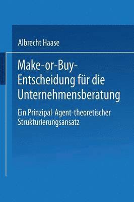 Albrecht Haase - Make-Or-Buy-Entscheidung Für Die Unternehmensberatung: Ein Prinzipal-Agent-Theoretischer Strukturierungsansatz, Häftad