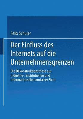 bokomslag Der Einfluss Des Internets Auf Die Unternehmensgrenzen: Die Dekonstruktionsthese Aus Industrie-, Institutionen- Und Informationsökonomischer Sicht