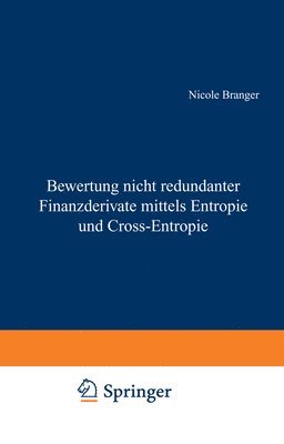 Nicole Branger - Bewertung Nicht Redundanter Finanzderivate Mittels Entropie Und Cross-Entropie, Häftad