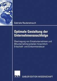 bokomslag Optimale Gestaltung Der Unternehmensnachfolge: Übertragung Von Einzelunternehmen Und Mitunternehmeranteilen Hinsichtlich Erbschaft- Und Einkommensteue