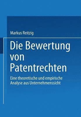 bokomslag Die Bewertung Von Patentrechten: Eine Theoretische Und Empirische Analyse Aus Unternehmenssicht