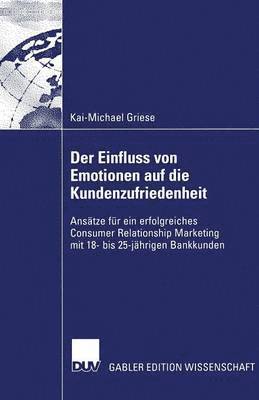 Kai-Michael Griese, Kai-Michael Griese - Der Einfluss Von Emotionen Auf Die Kundenzufriedenheit: Ansätze Für Ein Erfolgreiches Consumer Relationship Marketing Mit 18- Bis 25-Jährigen Bankkund, Häftad