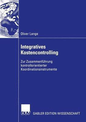 Oliver Lange - Integratives Kostencontrolling: Zur Zusammenführung Kontrollorientierter Koordinationsinstrumente, Häftad