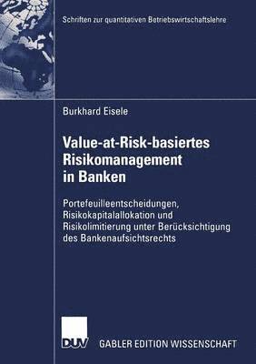 Burkhard Eisele - Value-At-Risk-Basiertes Risikomanagement in Banken: Portefeuilleentscheidungen, Risikokapitalallokation Und Risikolimitierung Unter Berücksichtigung D, Häftad