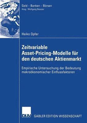 Heiko Opfer - Zeitvariable Asset-Pricing-Modelle Für Den Deutschen Aktienmarkt: Empirische Untersuchung Der Bedeutung Makroökonomischer Einflussfaktoren, Häftad
