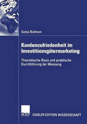 Sonja Bidmon - Kundenzufriedenheit Im Investitionsgütermarketing: Theoretische Basis Und Praktische Durchführung Der Messung, Häftad
