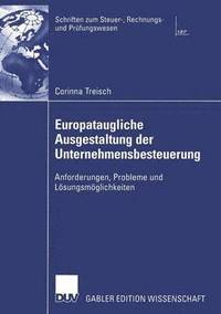 bokomslag Europataugliche Ausgestaltung Der Unternehmensbesteuerung: Anforderungen, Probleme Und Lösungsmöglichkeiten