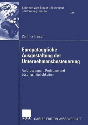 bokomslag Europataugliche Ausgestaltung Der Unternehmensbesteuerung: Anforderungen, Probleme Und Lösungsmöglichkeiten