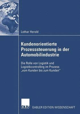 bokomslag Kundenorientierte Prozesssteuerung in Der Automobilindustrie: Die Rolle Von Logistik Und Logistikcontrolling Im Prozess "Vom Kunden Bis Zum Kunden"
