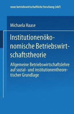 Michaela Haase - Institutionenökonomische Betriebswirtschaftstheorie: Allgemeine Betriebswirtschaftslehre Auf Sozial- Und Institutionentheoretischer Grundlage, Häftad