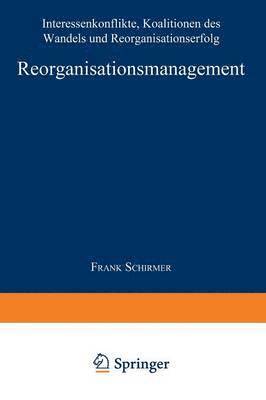 bokomslag Reorganisationsmanagement: Interessenkonflikte, Koalitionen Des Wandels Und Reorganisationserfolg