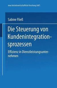 bokomslag Die Steuerung Von Kundenintegrationsprozessen: Effizienz in Dienstleistungsunternehmen
