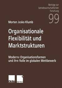 bokomslag Organisationale Flexibilität Und Marktstrukturen: Moderne Organisationsformen Und Ihre Rolle Im Globalen Wettbewerb