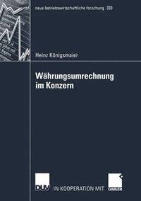 bokomslag Währungsumrechnung Im Konzern: Die Umrechnung Von in Fremder Währung Aufgestellten Abschlüssen Von Tochterunternehmen Für Zwecke Der Externen Konsolid