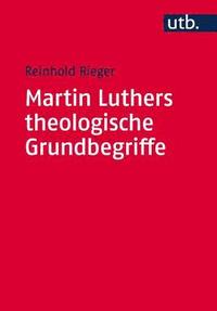bokomslag Martin Luthers Theologische Grundbegriffe: Von 'Abendmahl' Bis 'Zweifel'