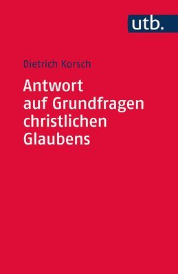 Dietrich Korsch - Antwort Auf Grundfragen Christlichen Glaubens: Dogmatik ALS Integrative Disziplin, Häftad