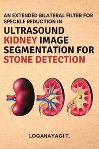 bokomslag An Extended Bilateral Filter for Speckle Reduction in Ultrasound Kidney Image Segmentation for Stone Detection