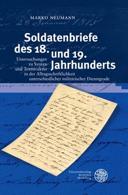 Marko Neumann - Soldatenbriefe Des 18. Und 19. Jahrhunderts: Untersuchungen Zu Syntax Und Textstruktur in Der Alltagsschriftlichkeit Unterschiedlicher Militarischer D, Inbunden