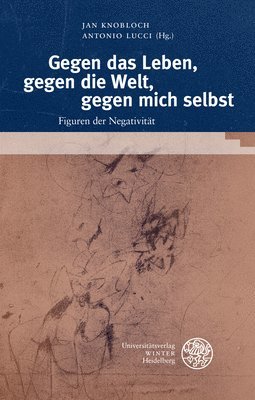Jan Knobloch, Antonio Lucci - Gegen Das Leben, Gegen Die Welt, Gegen Mich Selbst: Figuren Der Negativitat, Inbunden. Tillgänglighet: Lägg i varukorg