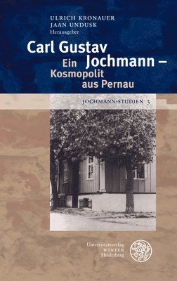 Ulrich Kronauer, Jaan Undusk - Jochmann-Studien / Band 3: Carl Gustav Jochmann - Ein Kosmopolit Aus Pernau, Inbunden