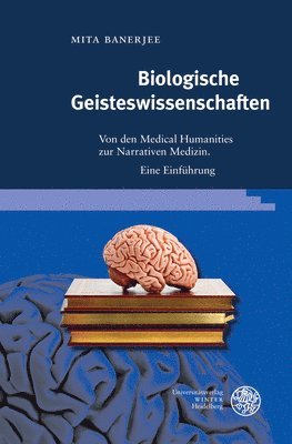 Mita Banerjee - Biologische Geisteswissenschaften: Von Den Medical Humanities Zur Narrativen Medizin. Ein Einfuhrung, Inbunden