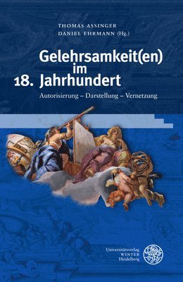 Thomas Assinger, Daniel Ehrmann - Gelehrsamkeit(en) Im 18. Jahrhundert: Autorisierung - Darstellung - Vernetzung, Inbunden